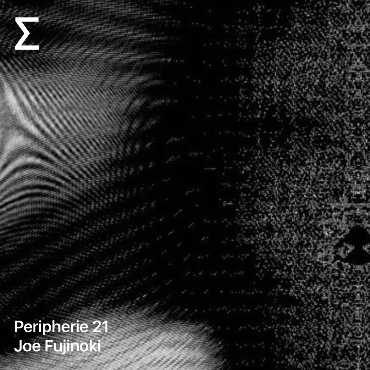 Peripherie 21 – Joe Fujinoki